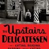 The Upstairs Delicatessen: On Eating, Reading, Reading about Eating, and Eating While Reading