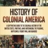 History of Colonial America: A Captivating Guide to the Colonial History of the United States, Puritans, Anne Hutchinson, the Pilgrims, Mayflower, Pequot War, and Quakers