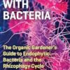 Teaming with Bacteria: The Organic Gardener s Guide to Endophytic Bacteria and the Rhizophagy Cycle