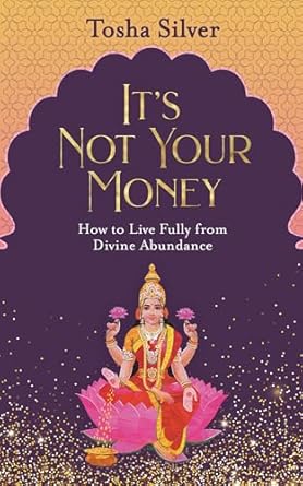 It's Not Your Money: How to Live Fully from Divine Abundance