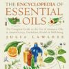 The Encyclopedia of Essential Oils: The complete guide to the use of aromatic oils in aromatherapy, herbalism, health and well-being