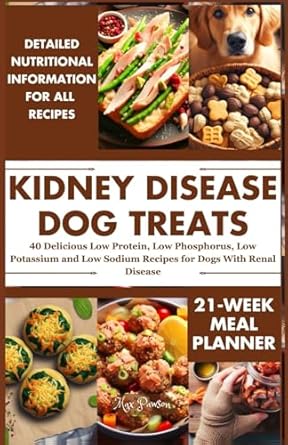 Kidney Disease Dog Treats: 40 Delicious Low Protein, Low Phosphorus, Low Potassium, Low Sodium Recipes for Dogs with Renal Disease