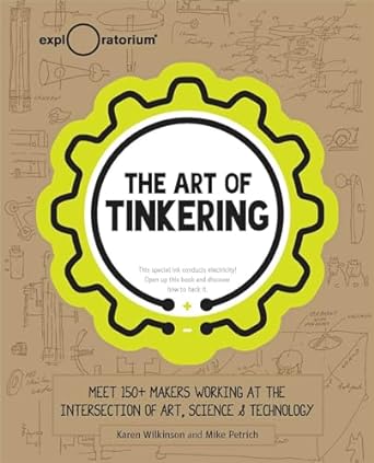 Art of Tinkering: Meet 150+ Makers Working at the Intersection of Art, Science & Technology