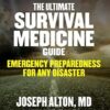 The Ultimate Survival Medicine Guide: Emergency Preparedness for ANY Disaster