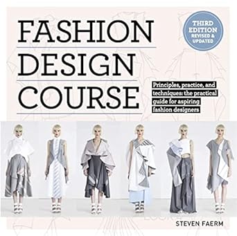 Fashion Design Course: Principles, Practice, and Techniques: The Practical Guide to Aspiring Fashion Designers