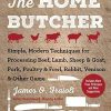 The Home Butcher: Simple, Modern Techniques for Processing Beef, Lamb, Sheep & Goat, Pork, Poultry & Fowl, Rabbit, Venison & Other Game