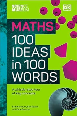 The Science Museum Maths 100 Ideas in 100 Words: A Whistle-Stop Tour of Key Concepts