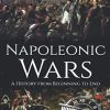 Napoleonic Wars: A History from Beginning to End
