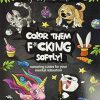 Color Them Fucking Softly: Swearing Cuties for Your Mental Relaxation: A Hilarious Images of Filthy-Mouthed Animals for Stress Relieving Coloring