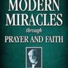 Remarkable Incidents and Modern Miracles Through Prayer and Faith
