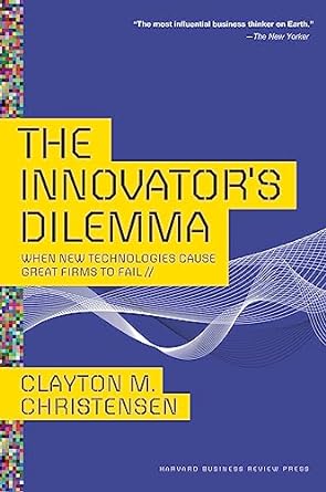 The Innovator's Dilemma: When New Technologies Cause Great Firms to Fail