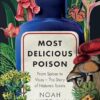 Most Delicious Poison: From Spices to Vices – The Story of Nature’s Toxins