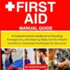 BASIC FIRST AID MANUAL GUIDE: A Comprehensive Handbook to Handling Emergencies, with Step-by-Step Care for Health Conditions -Essential Techniques for Everyone