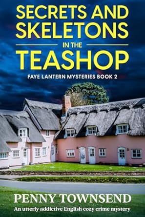 Secrets and Skeletons in the Teashop: A British Murder Mystery Series with a Hint of Romance: Book 2 of 3