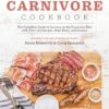 The Carnivore Cookbook: The Complete Guide to Success on the Carnivore Diet with Over 100 Recipes, Meal Plans, and Science