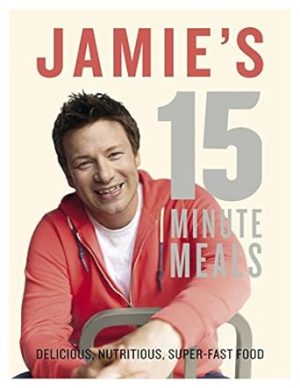 Jamie's 15 Minute Meals Delicious, Nutritious, Super-Fast Food - By Jamie Oliver