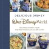 Delicious Disney Walt Disney World: Recipes & Stories from the Most Magical Place on Earth