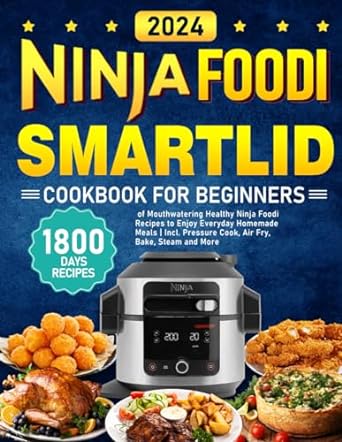 NINJA Foodi Smartlid Cookbook for Beginners 2024: 1800 Days of Mouthwatering Healthy Ninja Foodi Recipes to Enjoy Everyday Homemade Meals | Incl. Pressure Cook, Air Fry, Bake, Steam and More