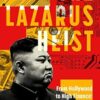 The Lazarus Heist: From Hollywood to High Finance: Inside North Korea's Global Cyber War