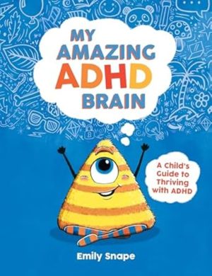 My Amazing ADHD Brain: A Child's Guide to Thriving with ADHD