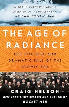 The Age of Radiance: The Epic Rise and Dramatic Fall of the Atomic Era