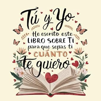 TÚ Y YO: He escrito este libro para ti para que sepas cuánto te quiero: Libro personalizable