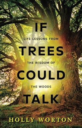 If Trees Could Talk: Life Lessons from the Wisdom of the Woods