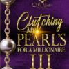 Clutching My Pearls For A Millionaire 3: An African American Romance: The Finale