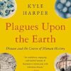 Plagues upon the Earth: Disease and the Course of Human History