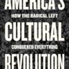 America's Cultural Revolution: How the Radical Left Conquered Everything