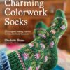Charming Colorwork Socks: 25 Delightful Knitting Patterns for Colorful, Comfy Footwear