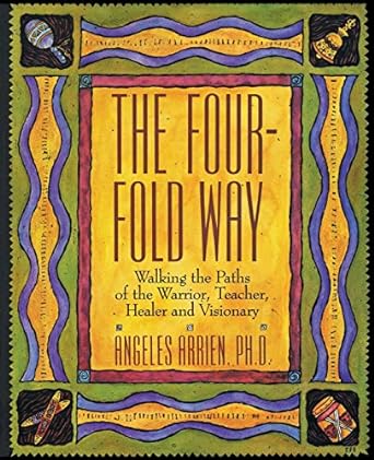 Four Fold Way: Walking the Paths of the Warrior, Teacher, Healer, and Visionary