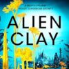 Alien Clay: A mind-bending journey into the unknown from this acclaimed Arthur C. Clarke Award winner
