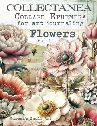 COLLECTANEA Collage Ephemera for Art Journaling, Flowers vol 1: A book with 170+ Images To Cut Out, Glue and Collage for Junk Journals, Mixed Media & Scrapbook