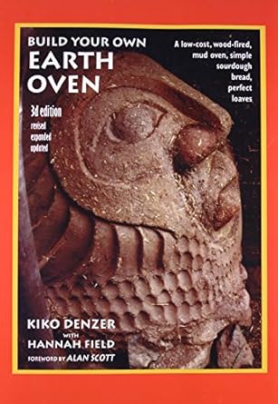 Build Your Own Earth Oven: A Low-Cost Wood-Fired Mud Oven, Simple Sourdough Bread, Perfect Loaves, 3rd Edition