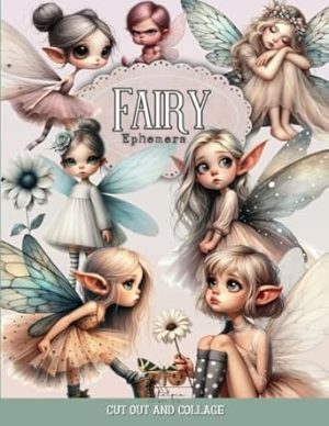 Fairy Ephemera to Cut out and Collage: 180+ Beautiful Images of Enchanted Creatures for Junk Journals , Scprabooking , Decoupage , Card Making and other Paper Crafts