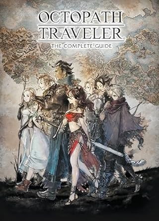 Octopath Traveler: The Complete Guide: The Complete Guide