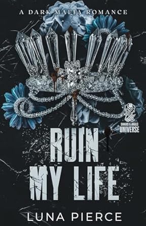 Ruin My Life: A Dark Mafia Reverse Harem Standalone