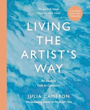 Living the Artist's Way: An Intuitive Path to Creativity