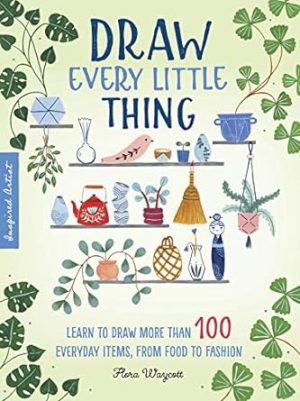 Draw Every Little Thing (Inspired Artist: Learn to draw more than 100 everyday items, from food to fashion