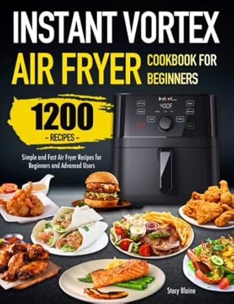 Instant Vortex Air Fryer Cookbook for Beginners: Simple and Fast Air Fryer Recipes for Beginners and Advanced Users