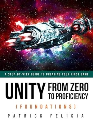 Unity From Zero to Proficiency (Foundations): A step-by-step guide to creating your first game: 1
