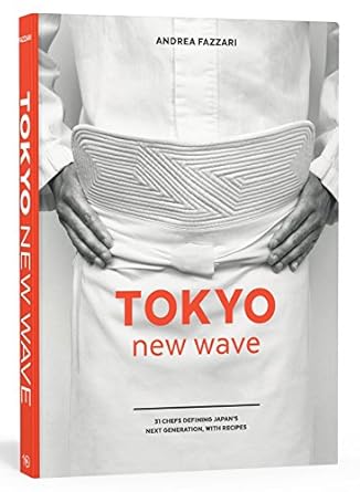 Tokyo New Wave: 31 Chefs Defining Japan's Next Generation, with Recipes [A Cookbook]