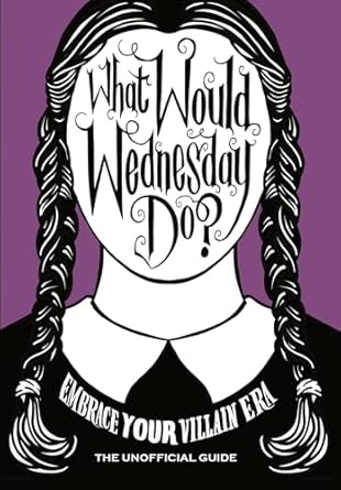 What Would Wednesday Do?: Embrace your villain era and thrive