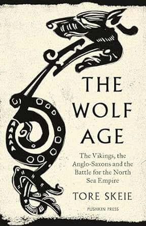 Wolf Age: The Vikings, the Anglo-Saxons and the Battle for the North Sea Empire