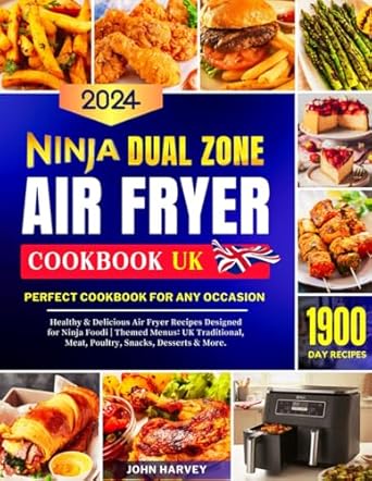 Ninja Dual Zone Air Fryer Cookbook UK 2024: 1900 Day Healthy & Delicious Air Fryer Recipes Designed for Ninja Foodi | Perfect Cookbook for any ... Meat, Poultry, Snacks, Desserts & More