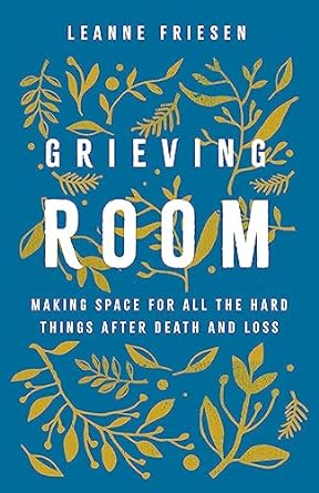 Grieving Room: Making Space for All the Hard Things after Death and Loss