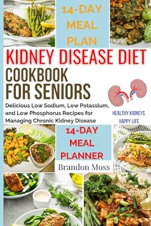 KIDNEY DISEASE DIET COOKBOOK FOR SENIORS (Kidney Support): Delicious Low Sodium, Low Potassium, and Low Phosphorus Recipes for Managing Chronic Kidney Disease