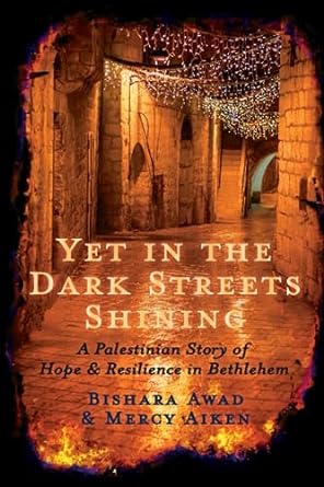 Yet in the Dark Streets Shining: A Palestinian Story of Hope and Resilience in Bethlehem