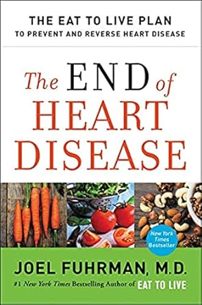 END OF HEART DISEASE THE: The Eat to Live Plan to Prevent and Reverse Heart Disease